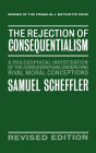 The Rejection of Consequentialism: A Philosophical Investigation of the Considerations Underlying Rival Moral Conceptions / Edition 2