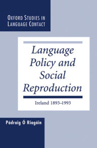 Title: Language Policy and Social Reproduction: Ireland 1893-1993, Author: Pïdraig ï O'Riagïin
