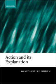 Title: Action and Its Explanation, Author: David-Hillel Ruben