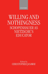 Title: Willing and Nothingness: Schopenhauer as Nietzsche's Educator, Author: Christopher Janaway