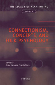 Title: Connectionism, Concepts, and Folk Psychology: The Legacy of Alan Turing, Volume II, Author: Andy Clark