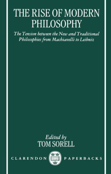 The Rise of Modern Philosophy: The Tension between the New and Traditional Philosophies from Machiavelli to Leibniz