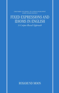 Title: Fixed Expressions and Idioms in English: A Corpus-Based Approach, Author: Rosamund Moon