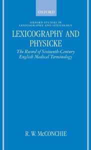 Title: Lexicography and Physicke: The Record of Sixteenth-Century English Medical Terminology / Edition 4, Author: R. W. McConchie