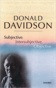 Title: Subjective, Intersubjective, Objective / Edition 1, Author: Donald Davidson