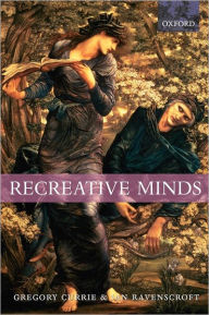 Title: Recreative Minds: Imagination in Philosophy and Psychology, Author: Gregory Currie