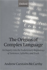 Title: The Origins of Complex Language: An Inquiry into the Evolutionary Beginnings of Sentences, Syllables, and Truth, Author: Andrew Carstairs-McCarthy