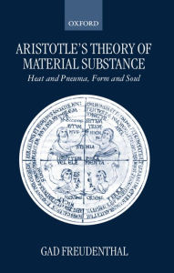 Title: Aristotle's Theory of Material Substance: Heat and Pneuma, Form and Soul, Author: Gad Freudenthal