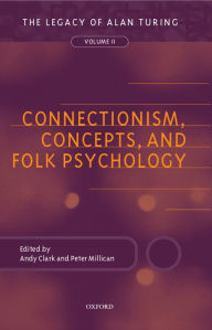 Title: Connectionism, Concepts, and Folk Psychology: The Legacy of Alan Turing, Volume II, Author: Andy Clark