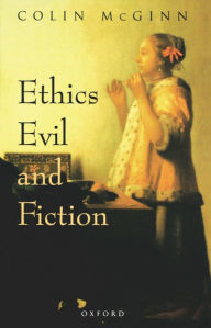 Title: Ethics, Evil, and Fiction / Edition 1, Author: Colin McGinn