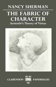 Title: The Fabric of Character: Aristotle's Theory of Virtue, Author: Nancy Sherman