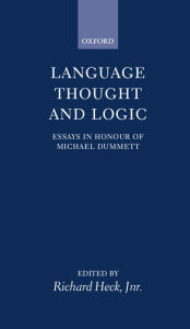 Title: Language, Thought, and Logic: Essays in Honour of Michael Dummett, Author: Richard G. Heck