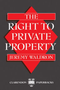 Title: The Right to Private Property, Author: Jeremy Waldron