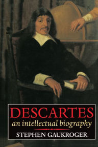 Title: Descartes: An Intellectual Biography / Edition 1, Author: Stephen Gaukroger