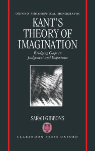 Title: Kant's Theory of Imagination: Bridging Gaps in Judgement and Experience, Author: Sarah L. Gibbons