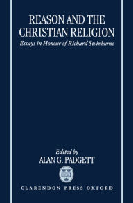 Title: Reason and the Christian Religion: Essays in Honour of Richard Swinburne, Author: Alan G. Padgett