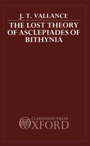 Title: The Lost Theory of Asclepiades of Bithynia, Author: J. T. Vallance