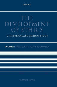 Title: The Development of Ethics: Volume 1: A Historical and Critical StudyVolume I: From Socrates to the Reformation / Edition 1, Author: Terence Irwin