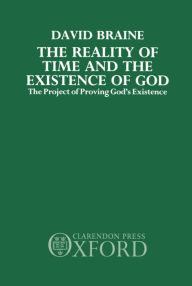 Title: The Reality of Time and the Existence of God: The Project of Proving God's Existence, Author: David Braine