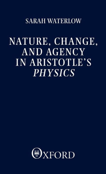 Nature, Change, and Agency in Aristotle's Physics: A Philosophical Study / Edition 1