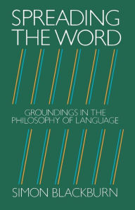 Title: Spreading the Word: Groundings in the Philosophy of Language / Edition 1, Author: Simon Blackburn