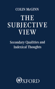 Title: The Subjective View: Secondary Qualities and Indexical Thoughts, Author: Colin McGinn