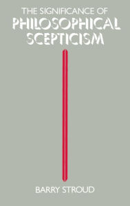 Title: The Significance of Philosophical Scepticism / Edition 1, Author: Barry Stroud