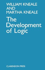 Title: The Development of Logic / Edition 1, Author: W. C. Kneale