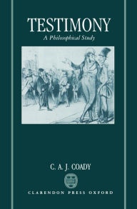 Title: Testimony: A Philosophical Study, Author: C. A. J. Coady