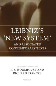 Title: Leibniz's 'New System' and Associated Contemporary Texts, Author: R. S. Woolhouse