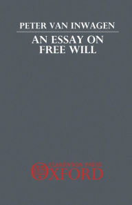 Title: An Essay on Free Will / Edition 1, Author: Peter Van Inwagen