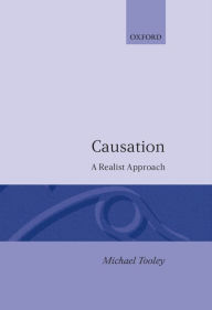 Title: Causation: A Realist Approach, Author: Michael Tooley