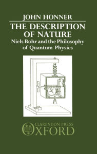 Title: Description of Nature: Niels Bohr and the Philosophy of Quantum Physics, Author: John Honner