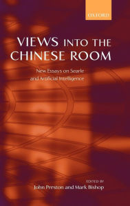 Title: Views into the Chinese Room: New Essays on Searle and Artificial Intelligence, Author: John Preston