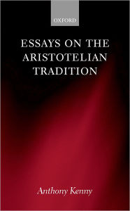 Title: Essays on the Aristotelian Tradition, Author: Anthony Kenny