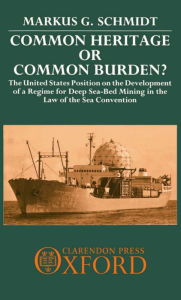 Title: Common Heritage or Common Burden?: The United States Position on the Development of a Regime for Deep Sea-Bed Mining in the Law of the Sea Convention, Author: Markus G. Schmidt