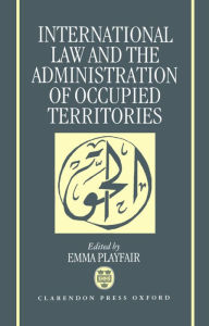 Title: International Law and the Administration of Occupied Territories: Two Decades of Israeli Occupation of the West Bank and Gaza Strip, Author: Playfair