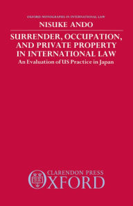 Title: Surrender, Occupation, and Private Property in International Law: An Evaluation of US Practice in Japan, Author: Nisuke Ando