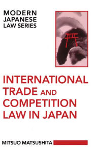 Title: International Trade and Competition Law in Japan, Author: Mitsuo Matsushita