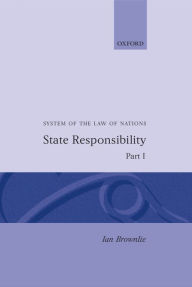 Title: System of the Law of Nations: State Responsibility, Part I, Author: The Late Ian Brownlie