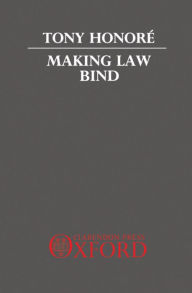 Title: Making Law Bind: Essays Legal and Philosophical, Author: Tony Honore