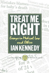 Title: Treat Me Right: Essays in Medical Law and Ethics, Author: Ian Kennedy