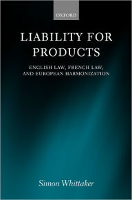 Title: Liability for Products: English Law, French Law, and European Harmonisation, Author: Simon Whittaker
