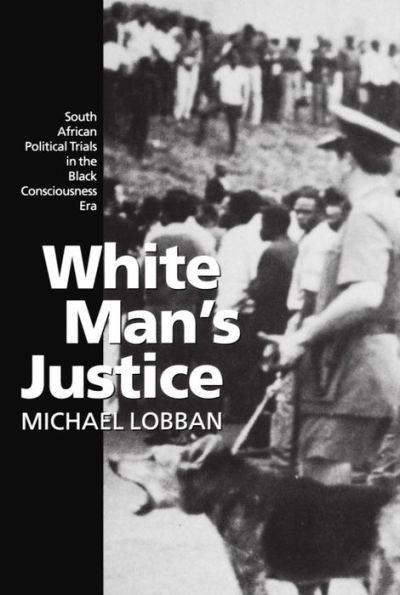 White Man's Justice: South African Political Trials in the Black Consciousness Era