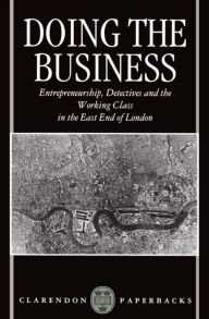 Title: Doing the Business: Entrepreneurship, the Working Class, and Detectives in the East End of London, Author: Dick Hobbs