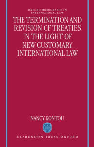 Title: The Termination and Revision of Treaties in the Light of New Customary International Law, Author: Nancy Kontou