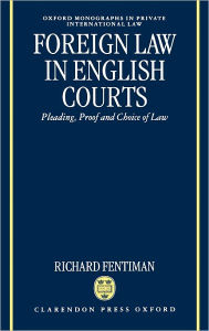 Title: Foreign Law in English Courts: Pleading, Proof and Choice of Law, Author: Richard Fentiman