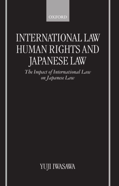 International Law, Human Rights, and Japanese Law: The Impact of International Law on Japanese Law