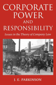 Title: Corporate Power and Responsibility: Issues in the Theory of Company Law, Author: J. E. Parkinson