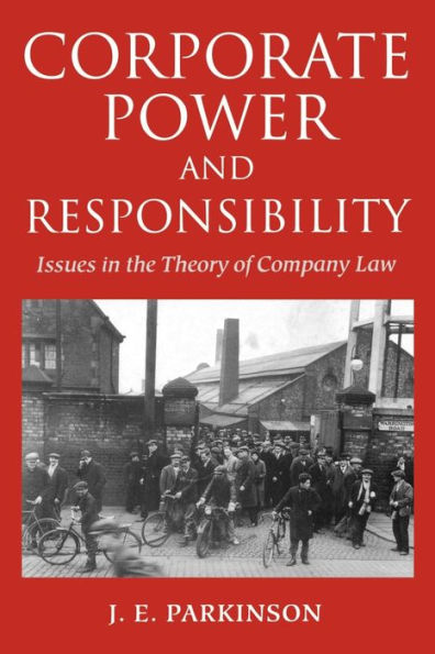 Corporate Power and Responsibility: Issues in the Theory of Company Law